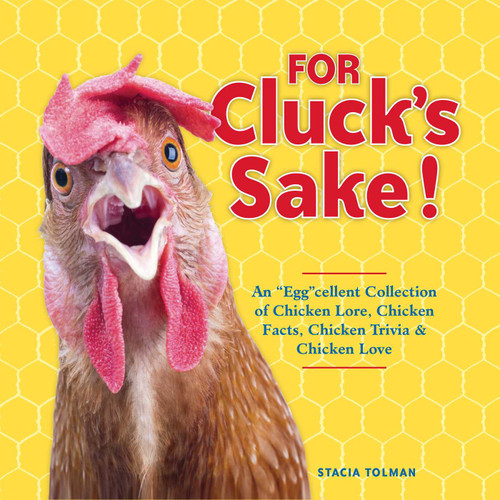 For Cluck's Sake! (An "Egg"cellent Collection of Chicken Lore, Chicken Facts, Chicken Trivia & Chicken Love) by Stacia Tolman, 9781449494513