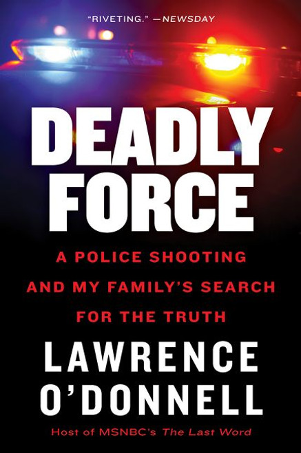 Deadly Force (A Police Shooting and My Family's Search for the Truth) by Lawrence O'Donnell, Jr., 9780062870131