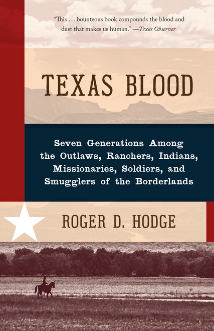 Texas Blood (Seven Generations Among the Outlaws, Ranchers, Indians, Missionaries, Soldiers, and Smugglers of the Borderlands) - 9780345802606 by Roger D. Hodge, 9780345802606