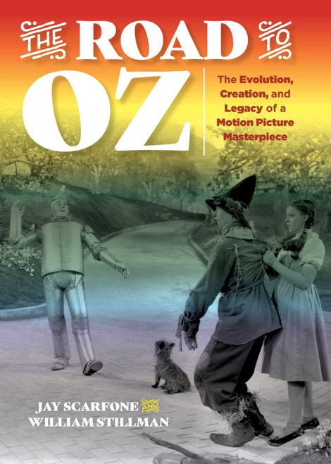 The Road to Oz (The Evolution, Creation, and Legacy of a Motion Picture Masterpiece) by Jay Scarfone, William Stillman, 9781493036295