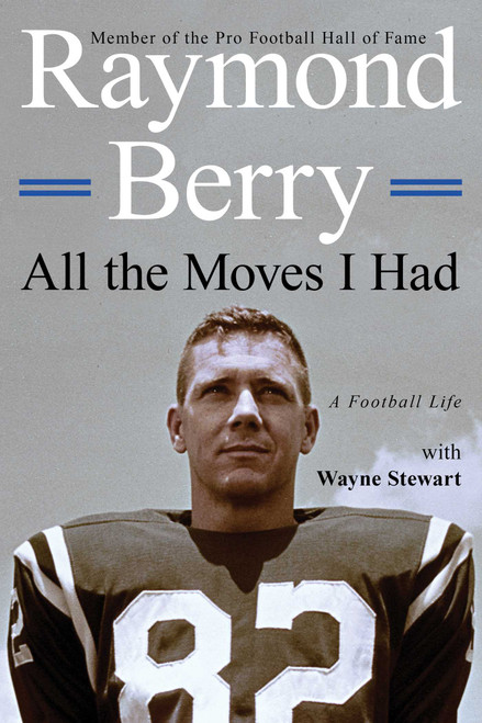 All the Moves I Had (A Football Life) by Raymond Berry, Wayne Stewart, 9781493017805