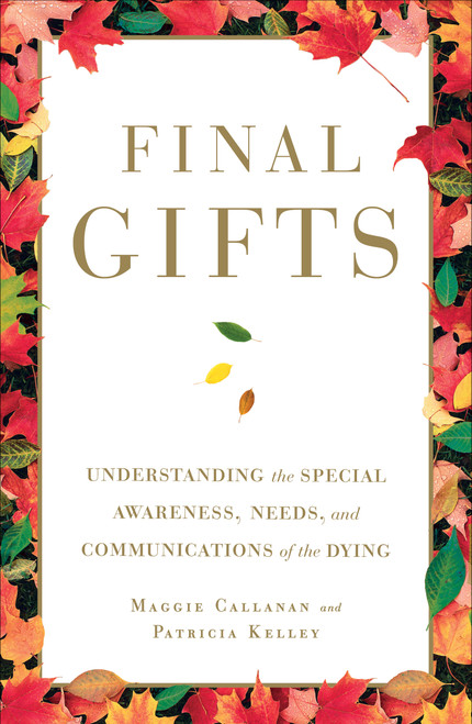 Final Gifts (Understanding the Special Awareness, Needs, and Communications of the Dying) by Maggie Callanan, Patricia Kelley, 9781451667257