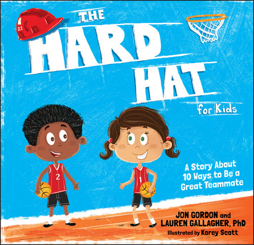 The Hard Hat for Kids (A Story About 10 Ways to Be a Great Teammate) by Jon Gordon, Lauren M. Gallagher, Korey Scott, 9781119430261