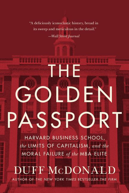 The Golden Passport (Harvard Business School, the Limits of Capitalism, and the Moral Failure of the MBA Elite) - 9780062870070 by Duff McDonald, 9780062870070
