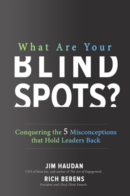 What Are Your Blind Spots? Conquering the 5 Misconceptions that Hold Leaders Back by Jim Haudan, Rich Berens, 9781260129236