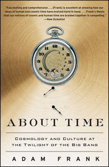About Time (Cosmology and Culture at the Twilight of the Big Bang) by Adam Frank, 9781439169605
