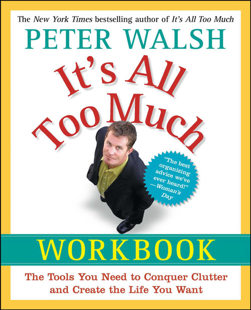 It's All Too Much Workbook (The Tools You Need to Conquer Clutter and Create the Life You Want) by Peter Walsh, 9781439149560