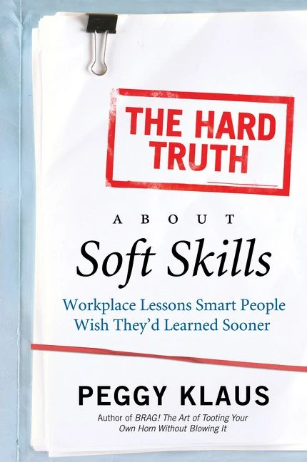 The Hard Truth About Soft Skills (Workplace Lessons Smart People Wish They'd Learned Sooner) by Peggy Klaus, 9780061284144
