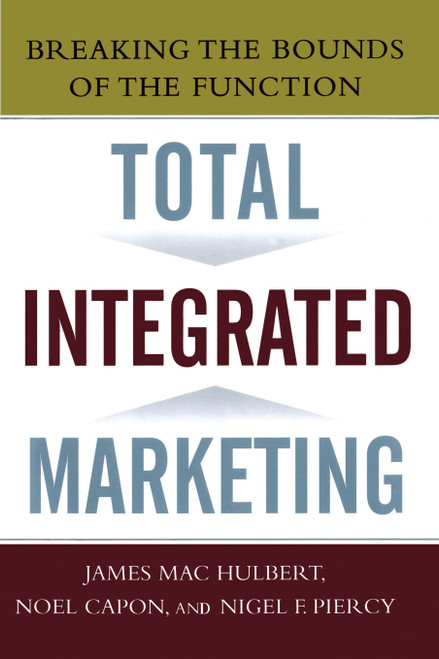 Total Integrated Marketing (Breaking the Bounds of the Function) by Noel Capon, James Hulbert, Nigel F. Piercy, 9781439167274