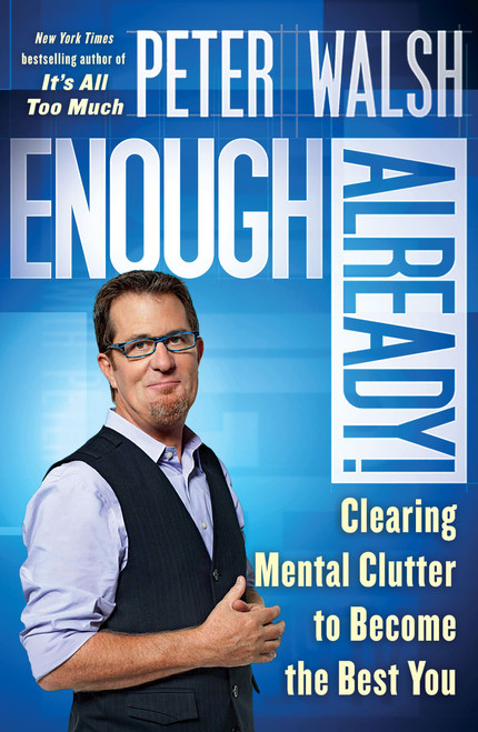 Enough Already! (Clearing Mental Clutter to Become the Best You) by Peter Walsh, 9781416560197