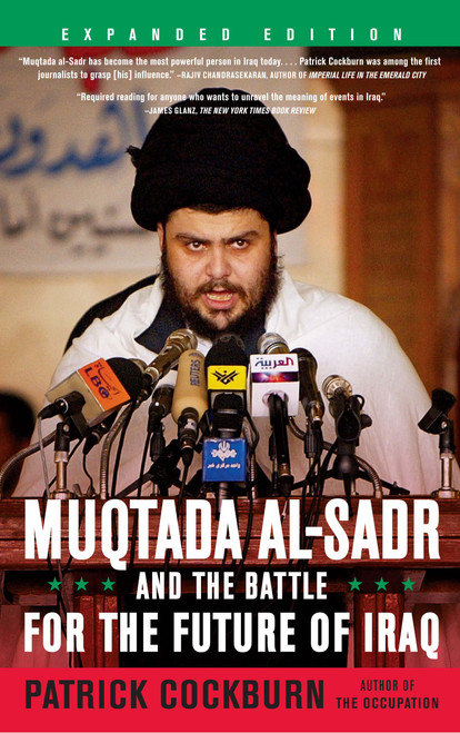 Muqtada Al-Sadr and the Battle for the Future of Iraq by Patrick Cockburn, 9781416551485