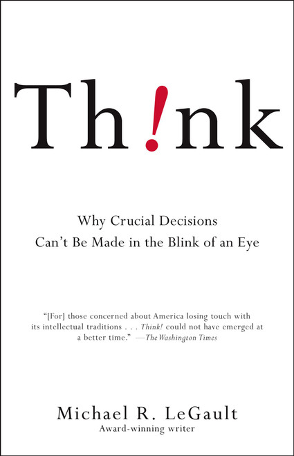 Think! (Why Crucial Decisions Can't Be Made in the Blink of an Eye) by Michael R. LeGault, 9781416531555