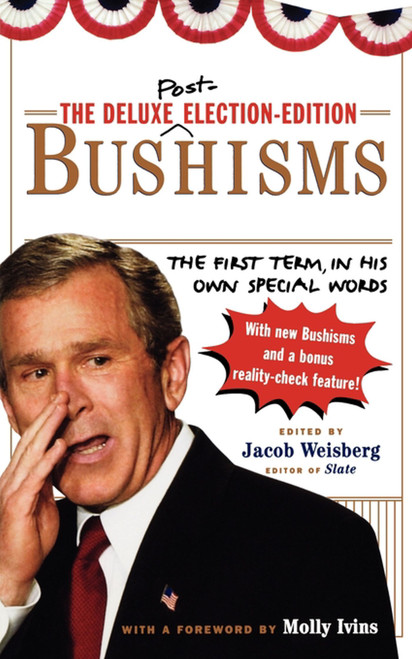 The Deluxe Election Edition Bushisms (The First Term, in His Own Special Words) by Jacob Weisberg, Molly Ivins, 9781451627329
