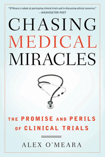 Chasing Medical Miracles (The Promise and Perils of Clinical Trials) by Alex O'Meara, 9780802719904