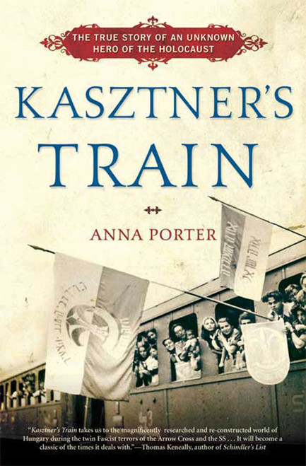 Kasztner's Train (The True Story of an Unknown Hero of the Holocaust) by Anna Porter, 9780802717412