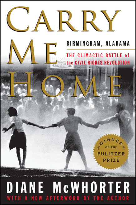 Carry Me Home (Birmingham, Alabama: The Climactic Battle of the Civil Rights Revolution) by Diane McWhorter, 9781476709512