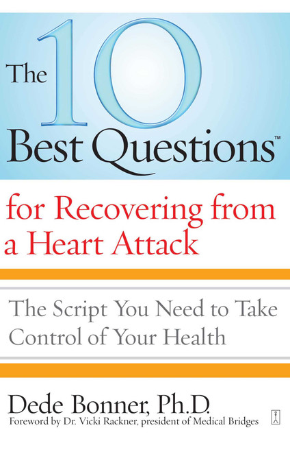 The 10 Best Questions for Recovering from a Heart Attack (The Script You Need to Take Control of Your Health) by Dede Bonner, 9781416560524