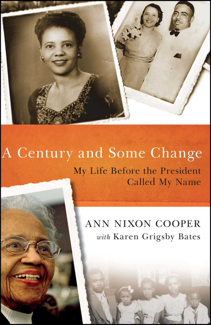 A Century and Some Change (My Life Before the President Called My Name) by Ann Nixon Cooper, Karen Grigsby Bates, 9781476786353