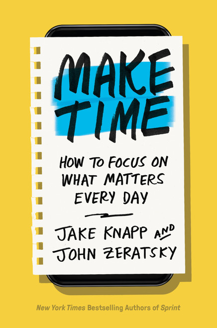 Make Time (How to Focus on What Matters Every Day) by Jake Knapp, John Zeratsky, 9780525572428