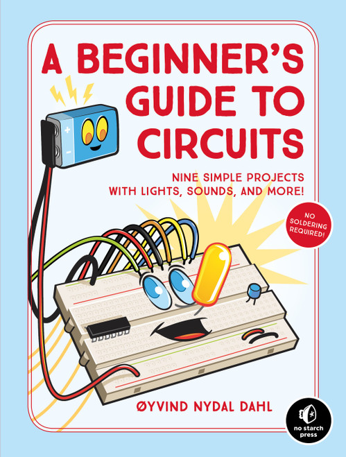 A Beginner's Guide to Circuits (Nine Simple Projects with Lights, Sounds, and More!) by Oyvind Nydal Dahl, 9781593279042