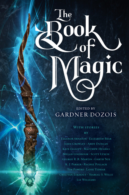 The Book of Magic (A Collection of Stories) by Gardner Dozois, George R. R. Martin, Scott Lynch, Elizabeth Bear, Garth Nix, 9780399593789