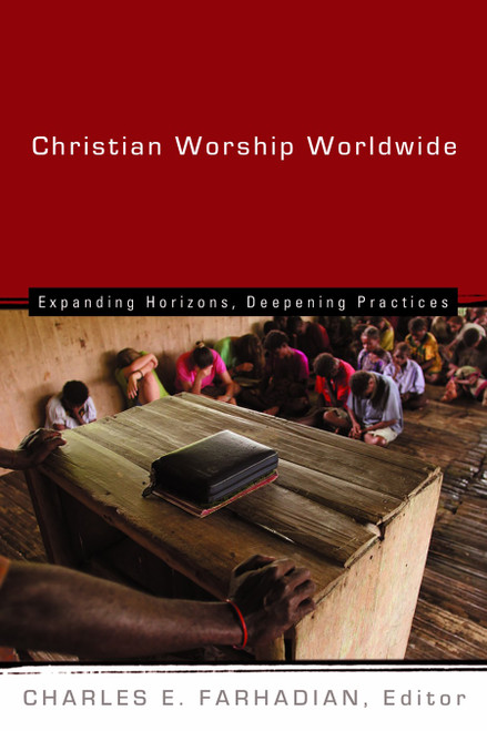 Christian Worship Worldwide (Expanding Horizons, Deepening Practices) by Charles E. Farhadian, 9780802828538