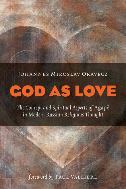 God as Love (The Concept and Spiritual Aspects of Agape in Modern Russian Religious Thought) by Johannes M. Oravecz, Paul Valliere, 9780802868930