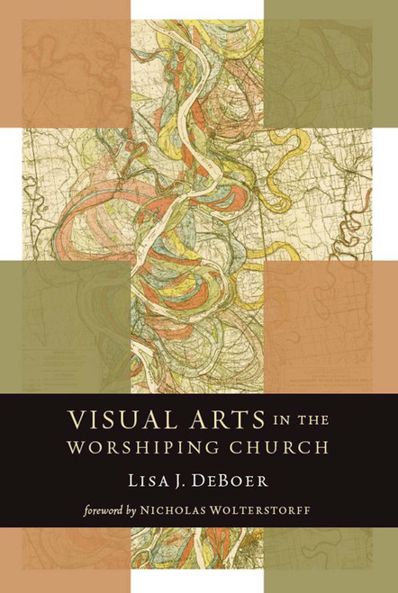 Visual Arts in the Worshiping Church by Lisa DeBoer, Nicholas Wolterstorff, 9780802869517