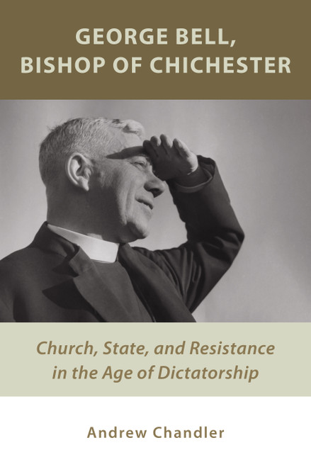 George Bell, Bishop of Chichester (Church, State, and Resistance in the Age of Dictatorship) by Andrew Chandler, 9780802872272