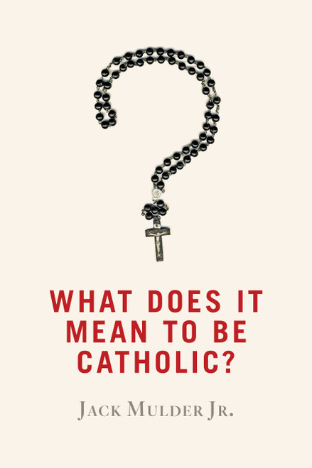 What Does It Mean to Be Catholic? by Jack Mulder, 9780802872661