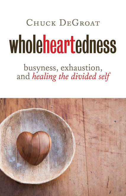Wholeheartedness (Busyness, Exhaustion, and Healing the Divided Self) by Chuck DeGroat, 9780802872708