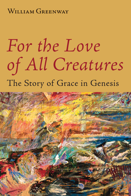 For the Love of All Creatures (The Story of Grace in Genesis) by William Greenway, 9780802872913