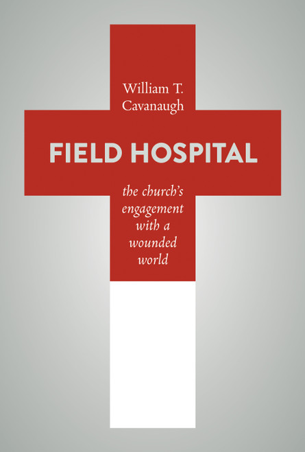 Field Hospital (The Church's Engagement with a Wounded World) by William T. Cavanaugh, 9780802872975