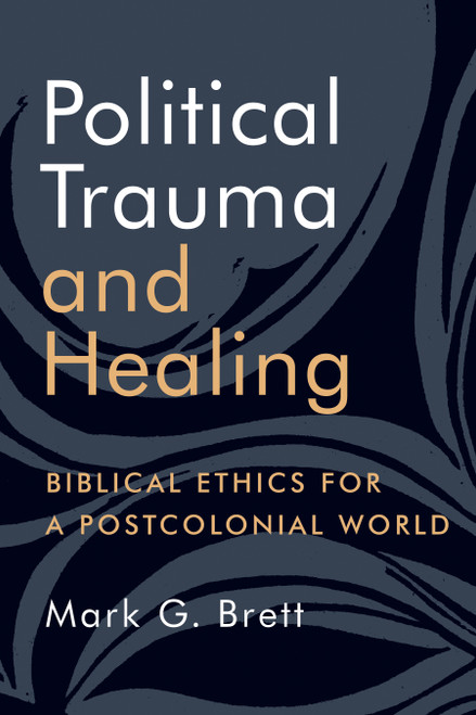 Political Trauma and Healing (Biblical Ethics for a Postcolonial World) by Mark G. Brett, 9780802873071