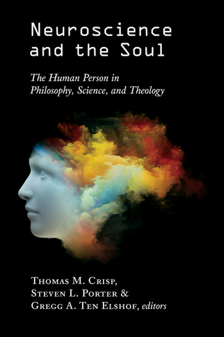 Neuroscience and the Soul (The Human Person in Philosophy, Science, and Theology) by Thomas M. Crisp, Steven Porter, Gregg A. Ten Elshof, 9780802874504