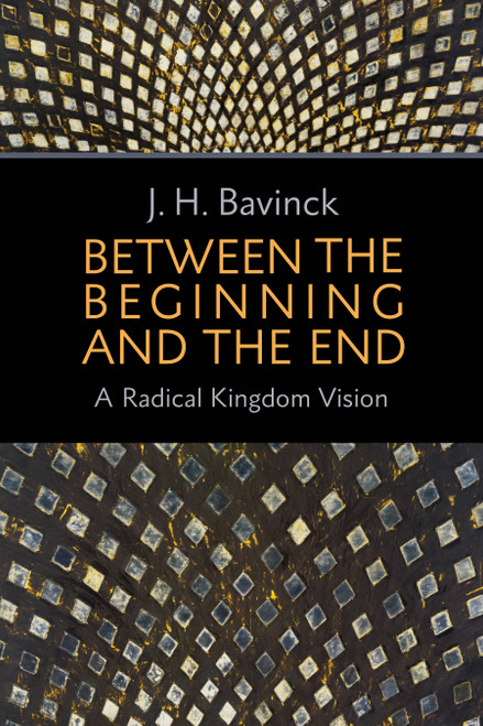 Between the Beginning and the End (A Radical Kingdom Vision) by J. H. Bavinck, Bert Hielema, 9780802871305