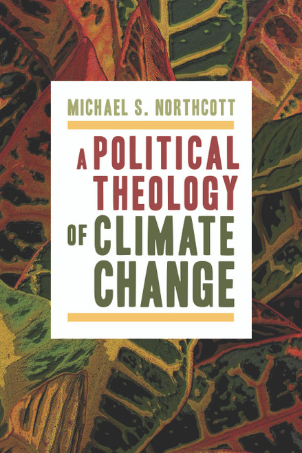 A Political Theology of Climate Change by Michael S. Northcott, 9780802870988
