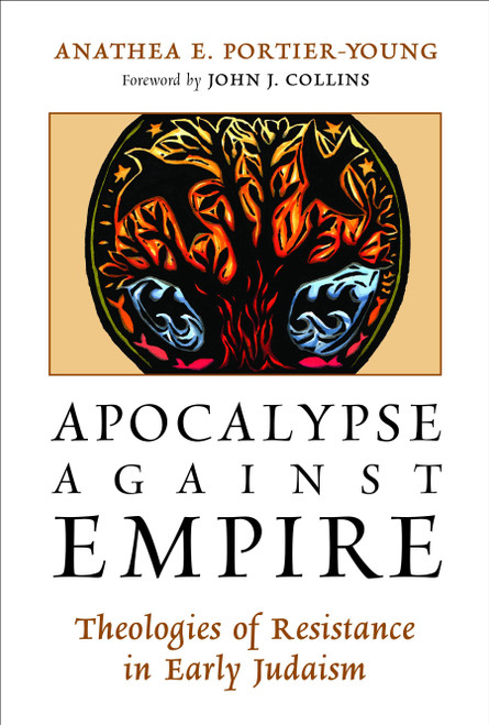 Apocalypse against Empire (Theologies of Resistance in Early Judaism) by Anathea E. Portier-Young, John J. Collins, 9780802870834