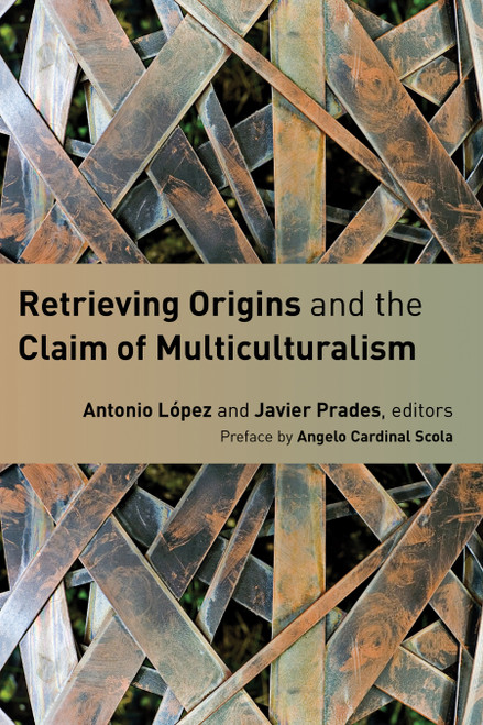 Retrieving Origins and the Claim of Multiculturalism by Antonio Lopez, Javier Prades, Angelo Scola, 9780802869906
