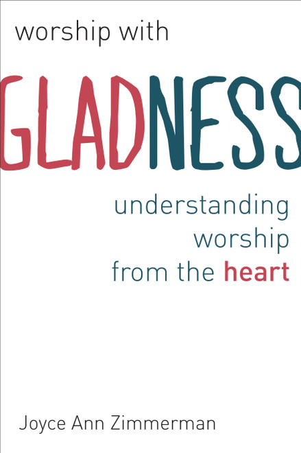 Worship with Gladness (Understanding Worship from the Heart) by Joyce Ann Zimmerman, 9780802869845