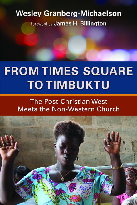 From Times Square to Timbuktu (The Post-Christian West Meets the Non-Western Church) by Wesley Granberg-Michaelson, 9780802869685
