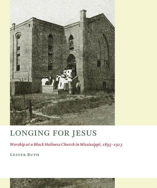 Longing for Jesus (Worship at a Black Holiness Church in Mississippi, 1895-1916) by Lester Ruth, 9780802869494