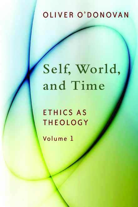 Self, World, and Time (Volume 1: Ethics as Theology: An Induction) by Oliver O'Donovan, 9780802869210