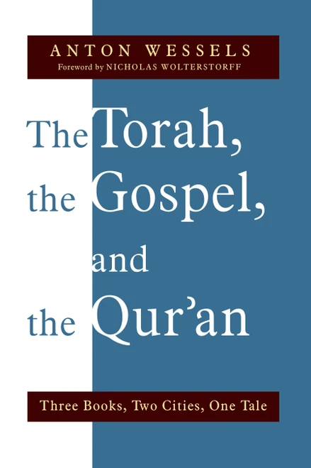 The Torah, the Gospel, and the Qur'an (Three Books, Two Cities, One Tale) by Anton Wessels, Nicholas Wolterstorff, 9780802869081