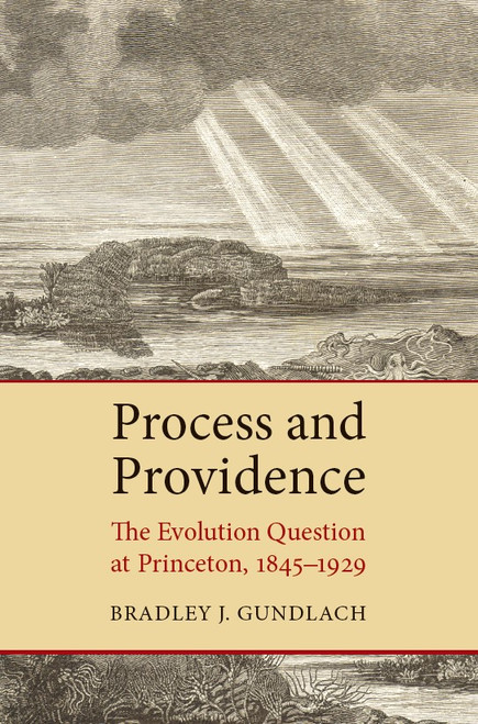 Process and Providence (The Evolution Question at Princeton, 1845-1929) by Bradley J. Gundlach, 9780802868985