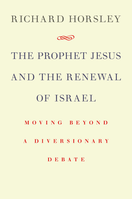 The Prophet Jesus and the Renewal of Israel (Moving beyond a Diversionary Debate) by Richard Horsley, 9780802868077