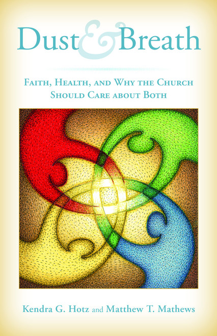 Dust and Breath (Faith, Health - and Why the Church Should Care about Both) by Kendra Hotz, Matthew T. Mathews, Gary Guderson, 9780802867797