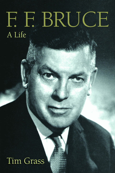 F. F. Bruce (A Life) by Tim Grass, 9780802867230