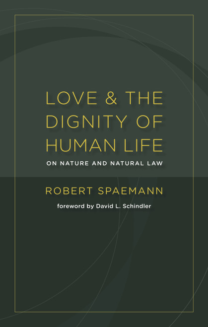 Love and the Dignity of Human Life (On Nature and Natural Law) by Robert Spaemann, David L. Schindler, 9780802866936