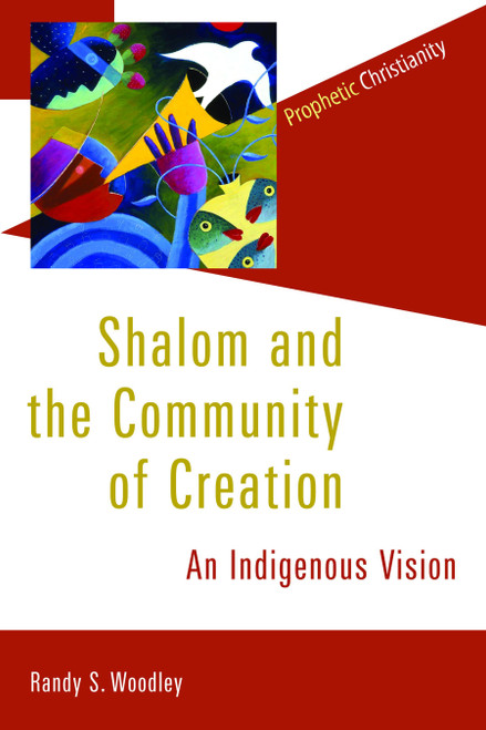Shalom and the Community of Creation (An Indigenous Vision) by Randy Woodley, 9780802866783